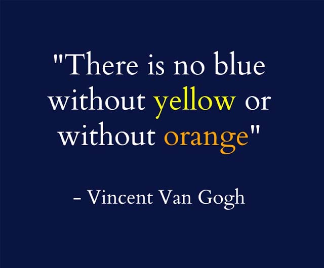 There is no blue without yellow or without orange. Quote by Vincent Van Gogh